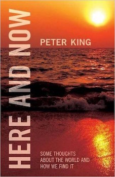 BOOK REVIEW:  Here and Now: Some thoughts about the world and how we find it – Peter King (Arktos 2015)